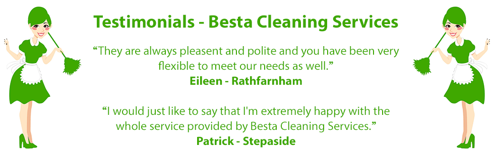 Testimonials and Reviews for Besta Cleaning Services. They are always pleasent and polite and have been very flexible to meet our needs as well. From Eileen in Rathfarnham. I would just like to say that I'm extremely happy with the whole service provided by Besta Cleaning Services. From Patrick in Stepaside.